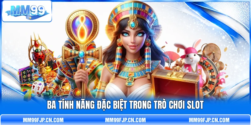 Ba tính năng đặc biệt trong trò chơi slot