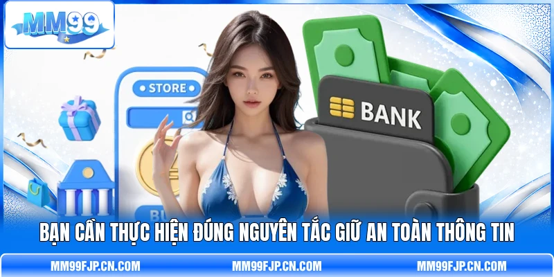 Bạn cần thực hiện đúng nguyên tắc giữ an toàn thông tin
