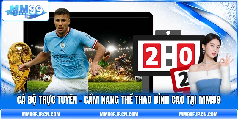 Cá Độ Trực Tuyến - Cẩm Nang Thể Thao Đỉnh Cao Tại MM99