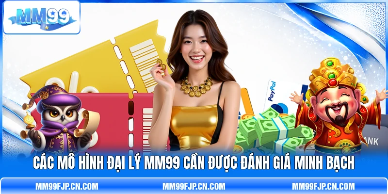 Các mô hình đại lý MM99 cần được đánh giá minh bạch