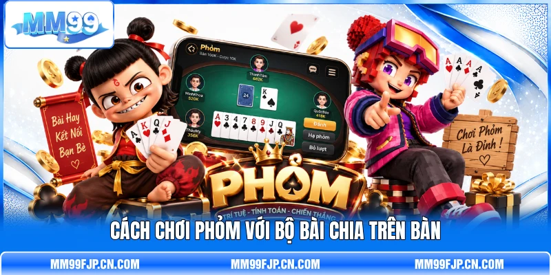 Cách chơi Phỏm với bộ bài chia trên bàn
