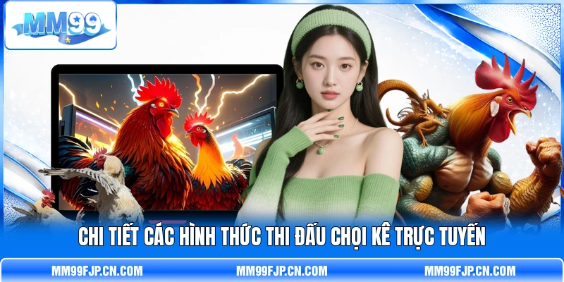 Chi tiết các hình thức thi đấu chọi kê trực tuyến Chi tiết các hình thức thi đấu chọi kê trực tuyến