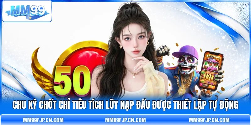 Chu kỳ chốt chỉ tiêu tích lũy nạp đầu được thiết lập tự động