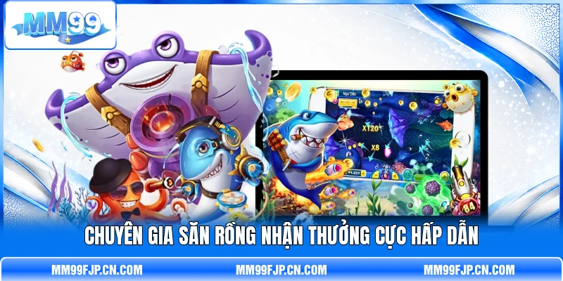 Chuyên gia săn rồng nhận thưởng cực hấp dẫn Chuyên gia săn rồng nhận thưởng cực hấp dẫn