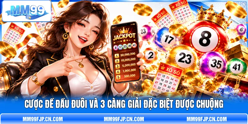 Cược đề đầu đuôi và 3 càng giải đặc biệt được chuộng Cược đề đầu đuôi và 3 càng giải đặc biệt được chuộng