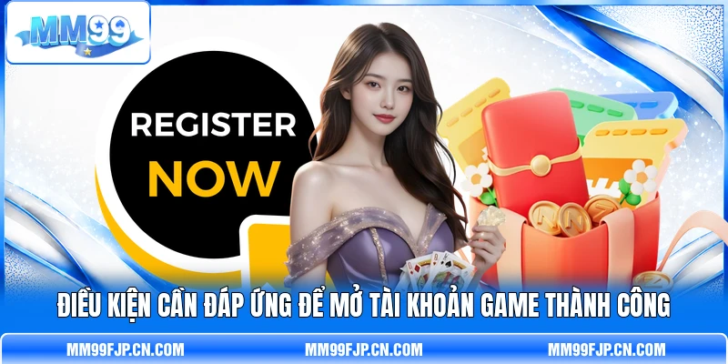 Điều kiện cần đáp ứng để mở tài khoản game thành công Điều kiện cần đáp ứng để mở tài khoản game thành công