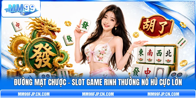 Đường Mạt Chược - Slot Game Rinh Thưởng Nổ Hũ Cực Lớn