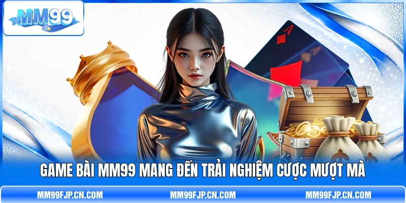 Game bài MM99 mang đến trải nghiệm cược mượt mà Game bài MM99 mang đến trải nghiệm cược mượt mà
