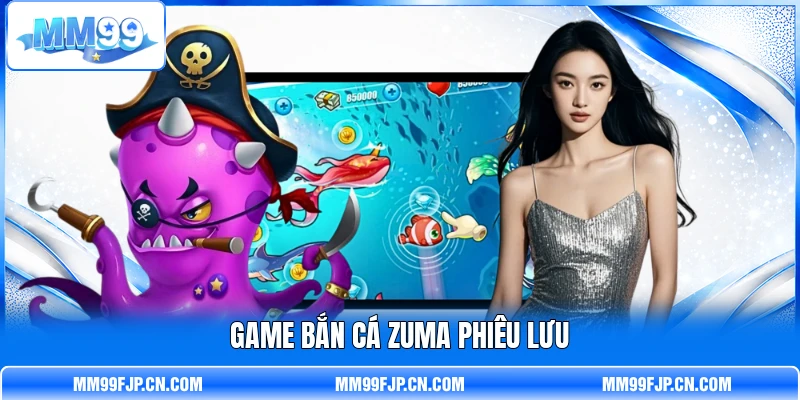 Game bắn cá Zuma phiêu lưu