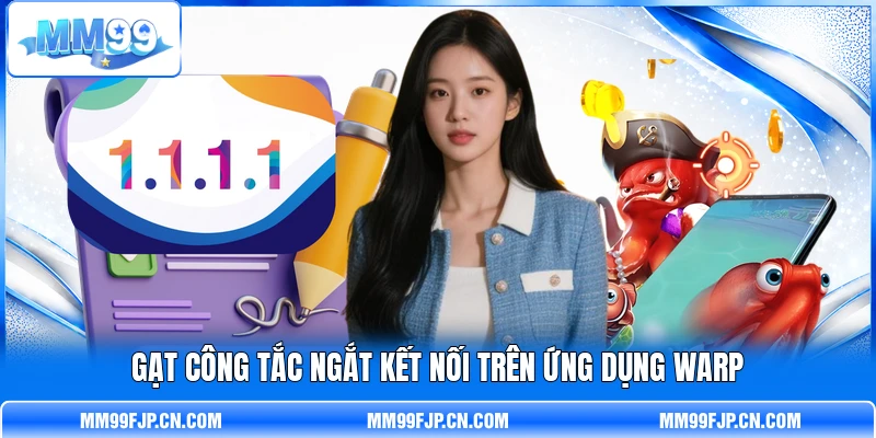 Gạt công tắc ngắt kết nối trên ứng dụng WARP Gạt công tắc ngắt kết nối trên ứng dụng WARP