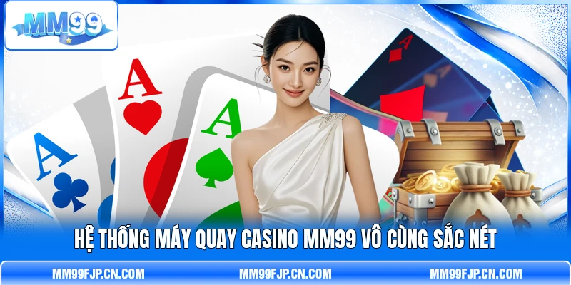 Hệ thống máy quay casino MM99 vô cùng sắc nét Hệ thống máy quay casino MM99 vô cùng sắc nét