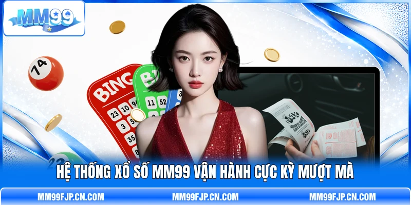 Hệ thống xổ số MM99 vận hành cực kỳ mượt mà Hệ thống xổ số MM99 vận hành cực kỳ mượt mà