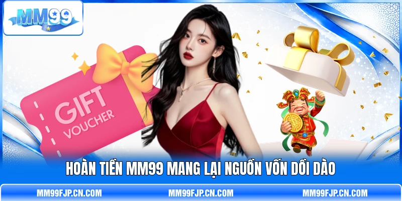 Hoàn tiền MM99 mang lại nguồn vốn dồi dào Hoàn tiền MM99 mang lại nguồn vốn dồi dào