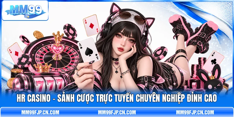 HR Casino - Sảnh Cược Trực Tuyến Chuyên Nghiệp Đỉnh Cao