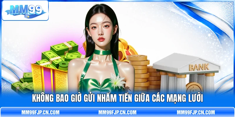 Không bao giờ gửi nhầm tiền giữa các mạng lưới Không bao giờ gửi nhầm tiền giữa các mạng lưới