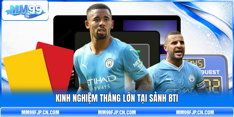 Kinh nghiệm thắng lớn tại sảnh BTI Kinh nghiệm thắng lớn tại sảnh BTI