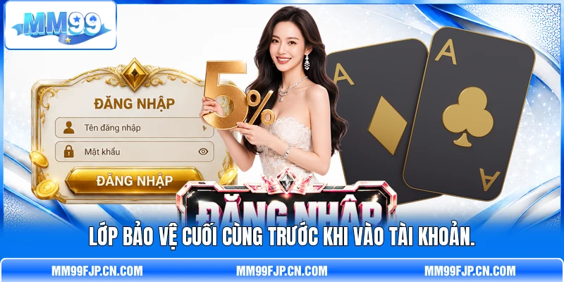 Lớp bảo vệ cuối cùng trước khi vào tài khoản. Lớp bảo vệ cuối cùng trước khi vào tài khoản.