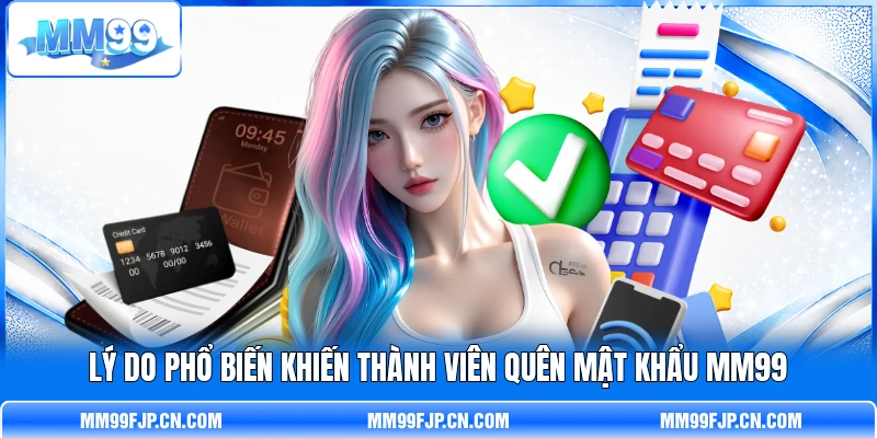 Lý do phổ biến khiến thành viên quên mật khẩu MM99 Lý do phổ biến khiến thành viên quên mật khẩu MM99