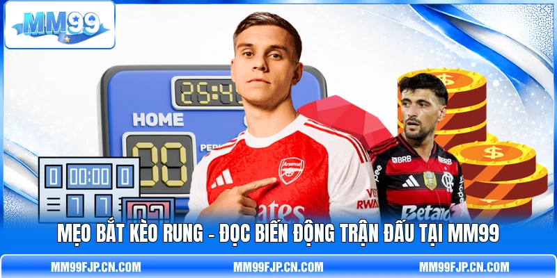 Mẹo Bắt Kèo Rung – Đọc Biến Động Trận Đấu Tại MM99