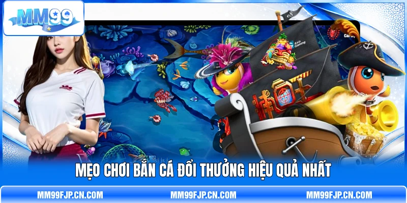 Mẹo chơi bắn cá đổi thưởng hiệu quả nhất Mẹo chơi bắn cá đổi thưởng hiệu quả nhất