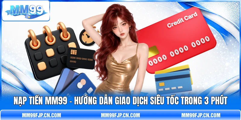 Nạp Tiền MM99 - Hướng Dẫn Giao Dịch Siêu Tốc Trong 3 Phút