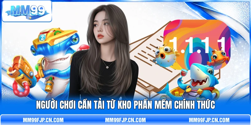 Người chơi cần tải từ kho phần mềm chính thức Người chơi cần tải từ kho phần mềm chính thức