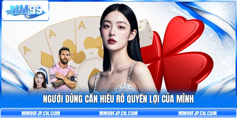 Người dùng cần hiểu rõ quyền lợi của mình