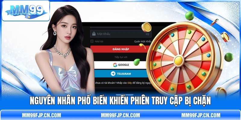 Nguyên nhân phổ biến khiến phiên truy cập bị chặn Nguyên nhân phổ biến khiến phiên truy cập bị chặn