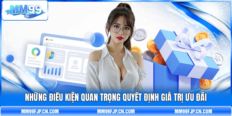 Những điều kiện quan trọng quyết định giá trị ưu đãi Những điều kiện quan trọng quyết định giá trị ưu đãi