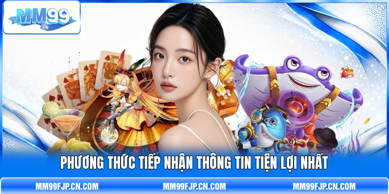 Phương thức tiếp nhận thông tin tiện lợi nhất