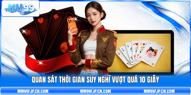 Quan sát thời gian suy nghĩ vượt quá 10 giây Quan sát thời gian suy nghĩ vượt quá 10 giây
