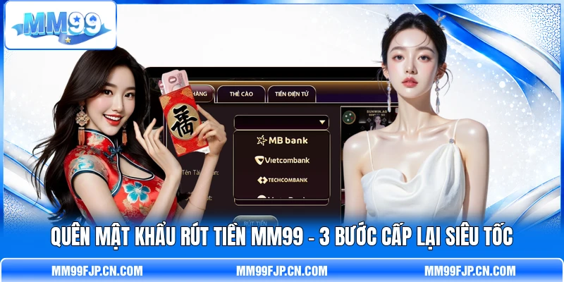 Quên Mật Khẩu Rút Tiền MM99 - 3 Bước Cấp Lại Siêu Tốc