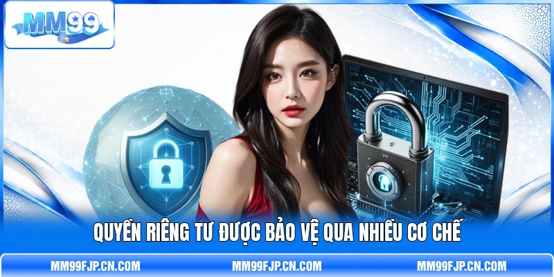 Quyền riêng tư được bảo vệ qua nhiều cơ chế Quyền riêng tư được bảo vệ qua nhiều cơ chế