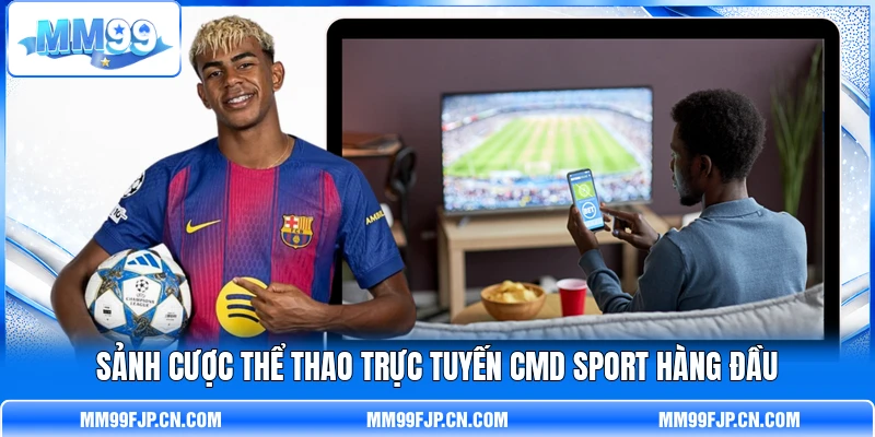 Sảnh cược thể thao trực tuyến CMD Sport hàng đầu Sảnh cược thể thao trực tuyến CMD Sport hàng đầu