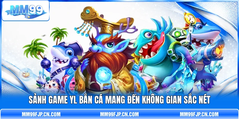 Sảnh game YL Bắn Cá mang đến không gian sắc nét Sảnh game YL Bắn Cá mang đến không gian sắc nét