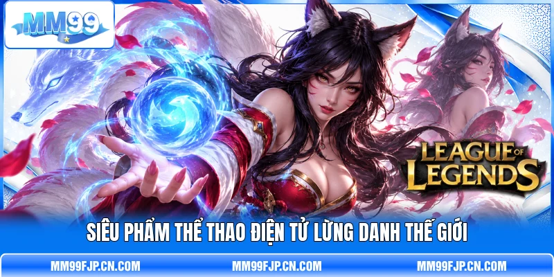Siêu phẩm thể thao điện tử lừng danh thế giới Siêu phẩm thể thao điện tử lừng danh thế giới