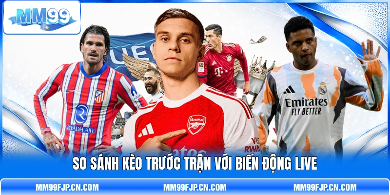 So sánh kèo trước trận với biến động live
