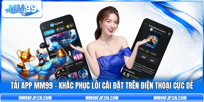 Tải App MM99 - Khắc Phục Lỗi Cài Đặt Trên Điện Thoại Cực Dễ