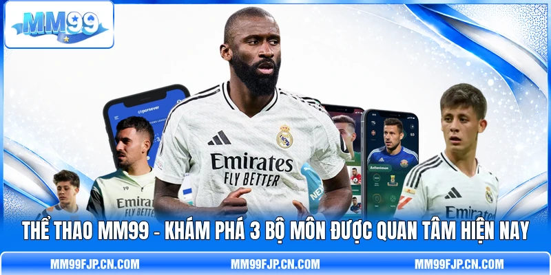 Thể Thao MM99 - Khám Phá 3 Bộ Môn Được Quan Tâm Hiện Nay