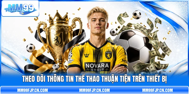 Theo dõi thông tin thể thao thuận tiện trên thiết bị Theo dõi thông tin thể thao thuận tiện trên thiết bị
