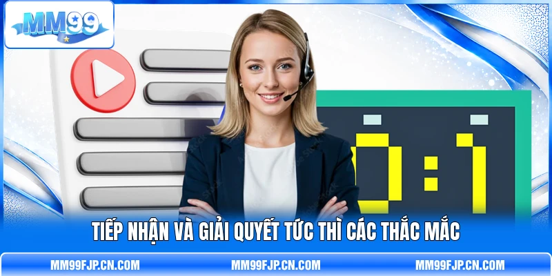 Tiếp nhận và giải quyết tức thì các thắc mắc