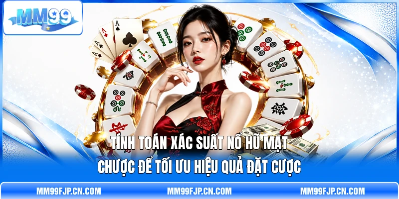 Tính toán xác suất nổ hũ Mạt Chược để tối ưu hiệu quả đặt cược