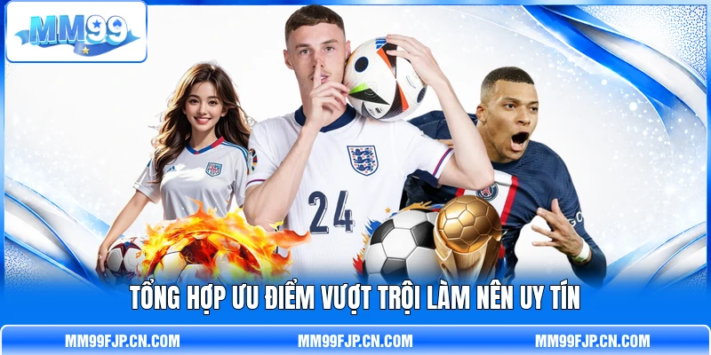 Tổng hợp ưu điểm vượt trội làm nên uy tín Tổng hợp ưu điểm vượt trội làm nên uy tín