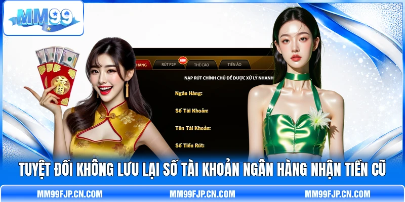 Tuyệt đối không lưu lại số tài khoản ngân hàng nhận tiền cũ Tuyệt đối không lưu lại số tài khoản ngân hàng nhận tiền cũ