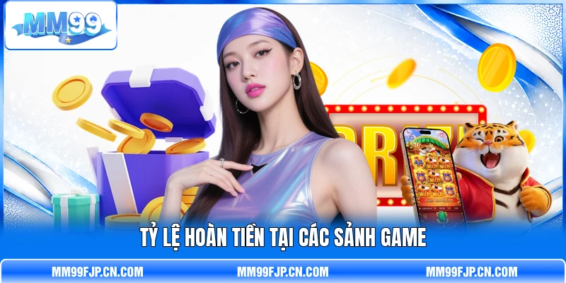 Tỷ lệ hoàn tiền tại các sảnh game Tỷ lệ hoàn tiền tại các sảnh game