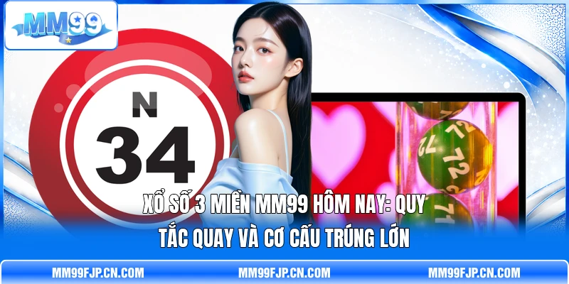 Xổ Số 3 Miền MM99 Hôm Nay: Quy Tắc Quay Và Cơ Cấu Trúng Lớn