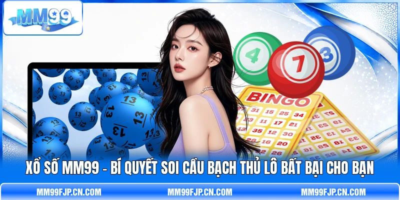 Xổ Số MM99 - Bí Quyết Soi Cầu Bạch Thủ Lô Bất Bại Cho Bạn