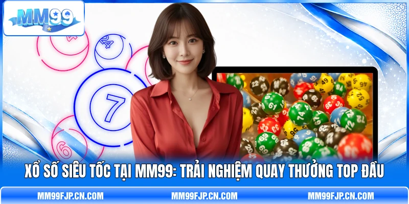 Xổ Số Siêu Tốc Tại MM99: Trải Nghiệm Quay Thưởng Top Đầu