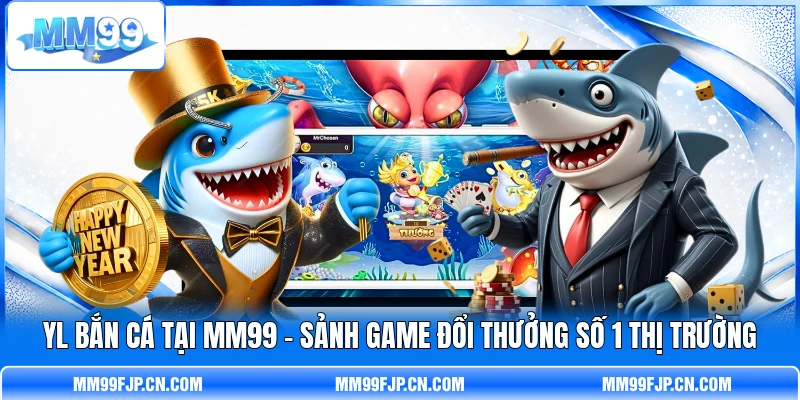 YL Bắn Cá tại MM99 - Sảnh Game Đổi Thưởng Số 1 Thị Trường
